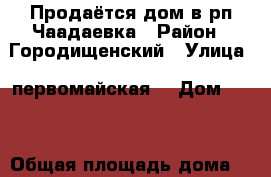 Продаётся дом в рп Чаадаевка › Район ­ Городищенский › Улица ­ первомайская  › Дом ­ 49 › Общая площадь дома ­ 80 › Площадь участка ­ 10 000 › Цена ­ 1 550 000 - Пензенская обл., Городищенский р-н, Чаадаевка пгт Недвижимость » Дома, коттеджи, дачи продажа   